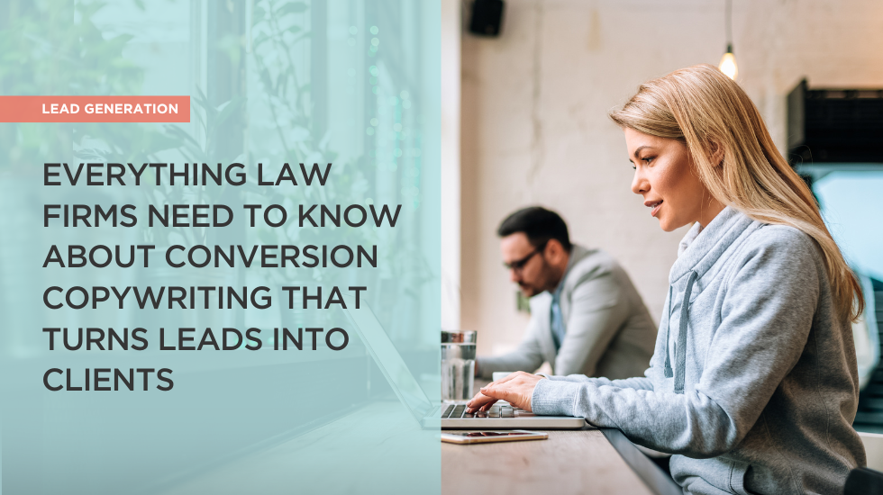 Everything Law Firms Need to Know About Conversion Copywriting that Turns Leads into Clients